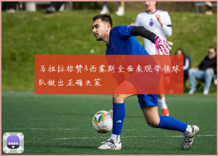马祖拉称赞A西蒙斯全面表现带领球队做出正确决策
